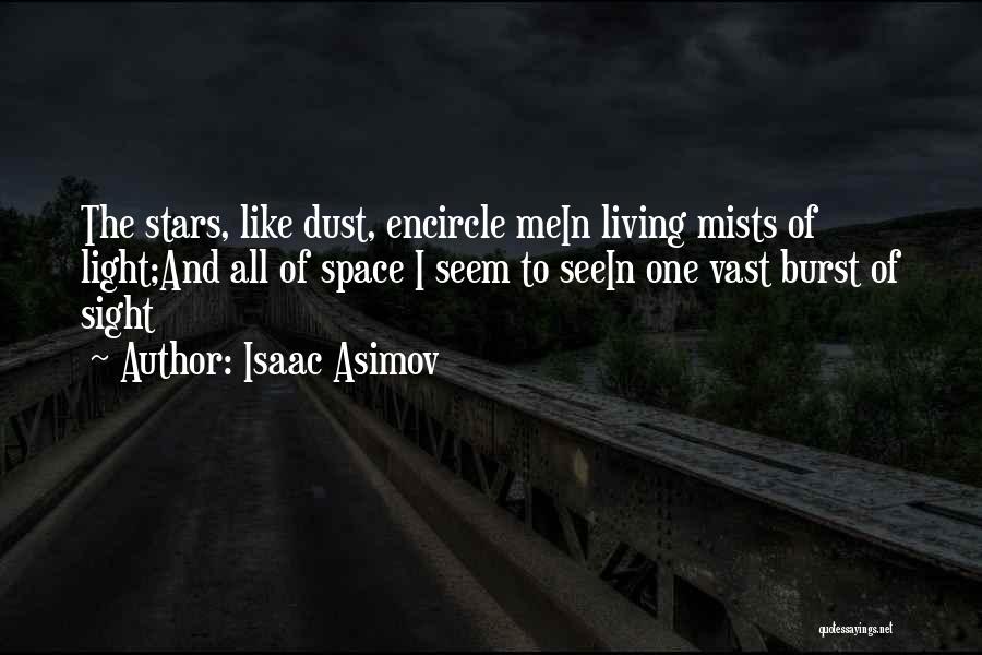 Isaac Asimov Quotes: The Stars, Like Dust, Encircle Mein Living Mists Of Light;and All Of Space I Seem To Seein One Vast Burst