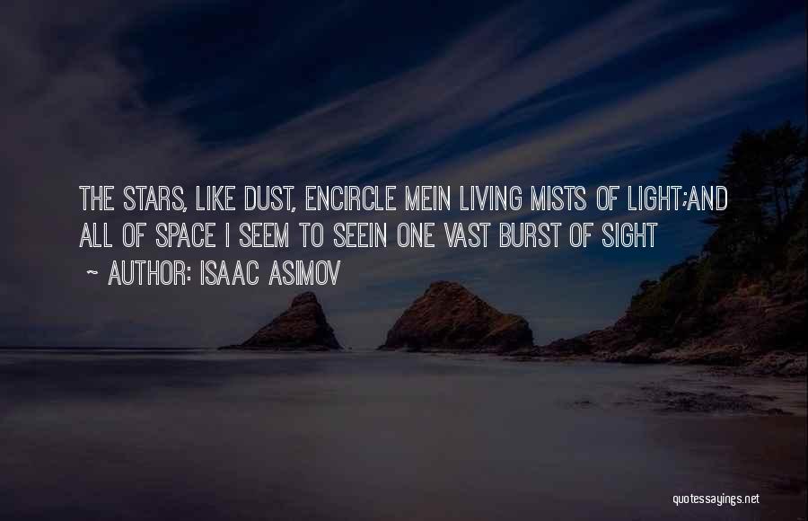 Isaac Asimov Quotes: The Stars, Like Dust, Encircle Mein Living Mists Of Light;and All Of Space I Seem To Seein One Vast Burst