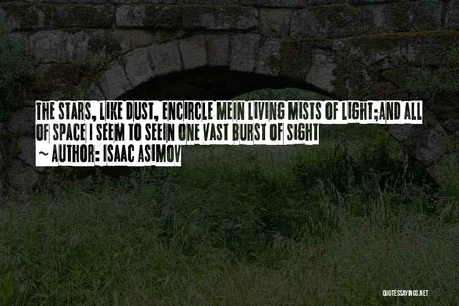 Isaac Asimov Quotes: The Stars, Like Dust, Encircle Mein Living Mists Of Light;and All Of Space I Seem To Seein One Vast Burst