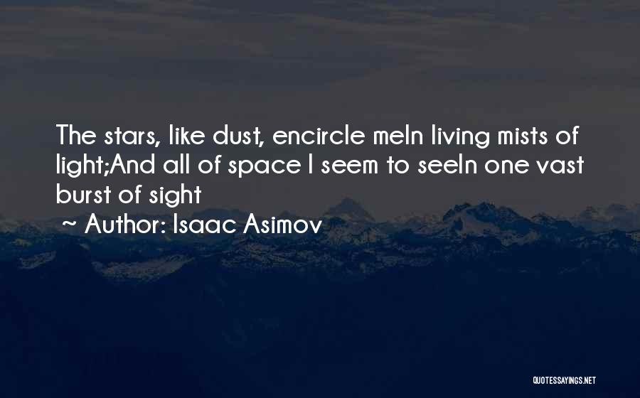 Isaac Asimov Quotes: The Stars, Like Dust, Encircle Mein Living Mists Of Light;and All Of Space I Seem To Seein One Vast Burst