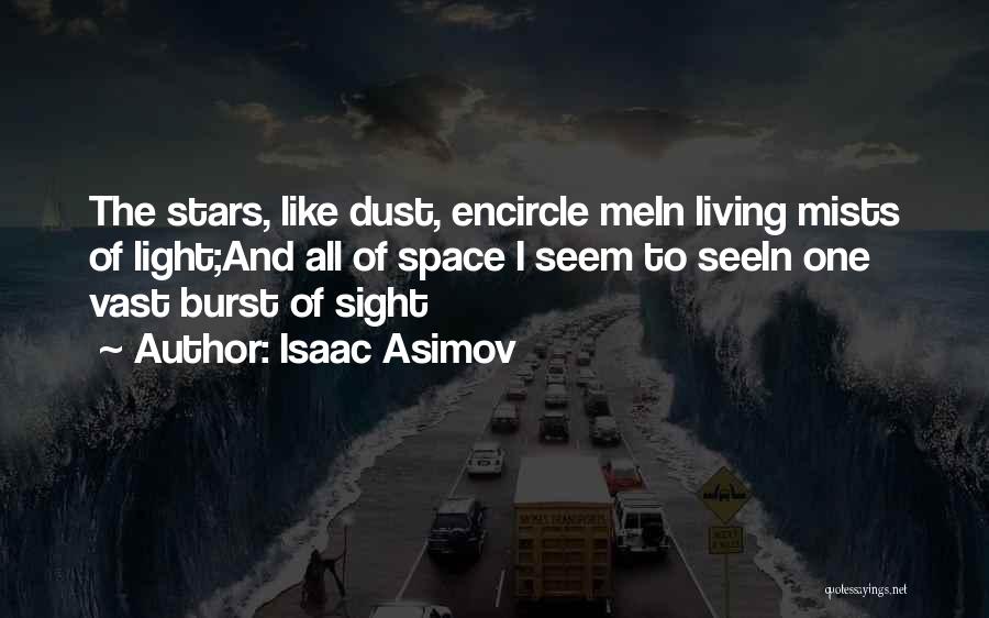 Isaac Asimov Quotes: The Stars, Like Dust, Encircle Mein Living Mists Of Light;and All Of Space I Seem To Seein One Vast Burst