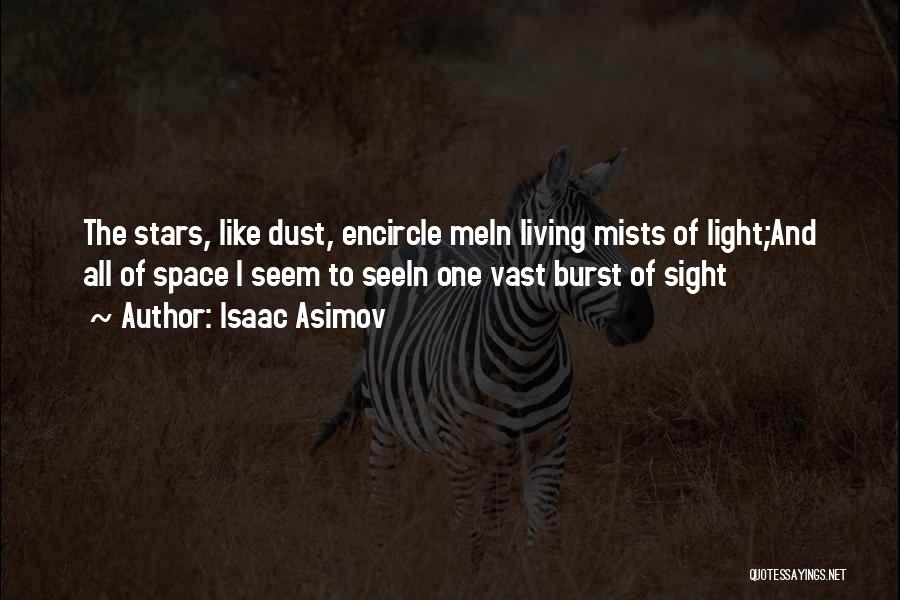 Isaac Asimov Quotes: The Stars, Like Dust, Encircle Mein Living Mists Of Light;and All Of Space I Seem To Seein One Vast Burst