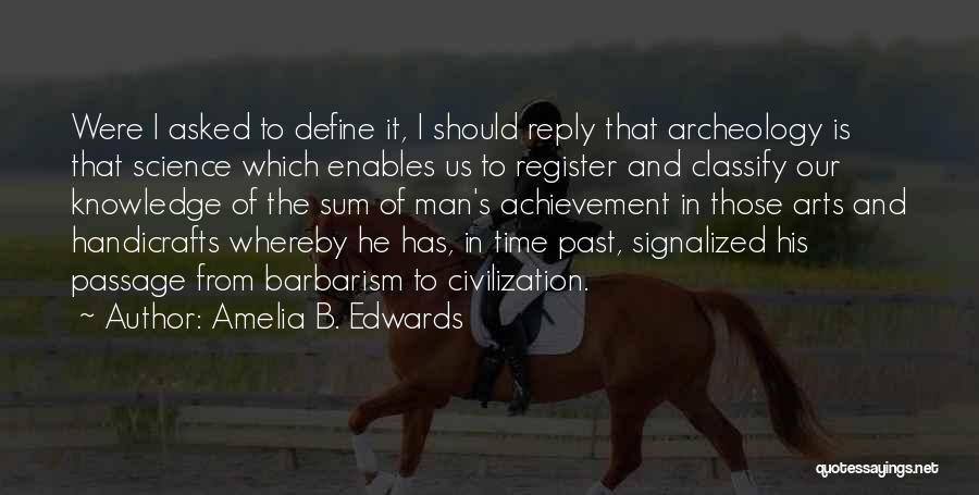 Amelia B. Edwards Quotes: Were I Asked To Define It, I Should Reply That Archeology Is That Science Which Enables Us To Register And