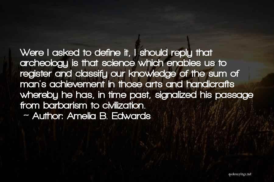 Amelia B. Edwards Quotes: Were I Asked To Define It, I Should Reply That Archeology Is That Science Which Enables Us To Register And