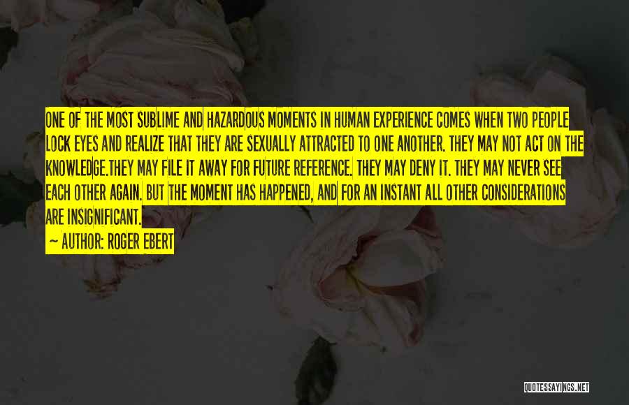 Roger Ebert Quotes: One Of The Most Sublime And Hazardous Moments In Human Experience Comes When Two People Lock Eyes And Realize That