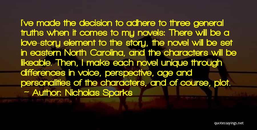 Nicholas Sparks Quotes: I've Made The Decision To Adhere To Three General Truths When It Comes To My Novels: There Will Be A