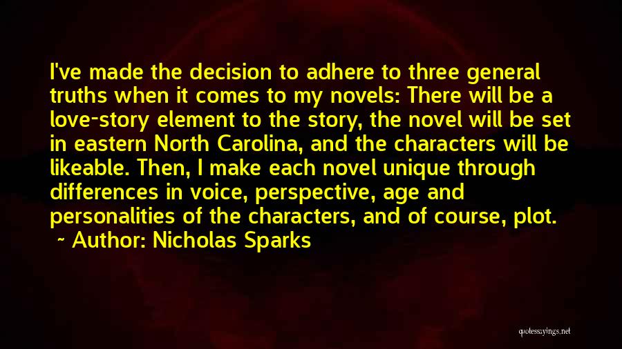 Nicholas Sparks Quotes: I've Made The Decision To Adhere To Three General Truths When It Comes To My Novels: There Will Be A