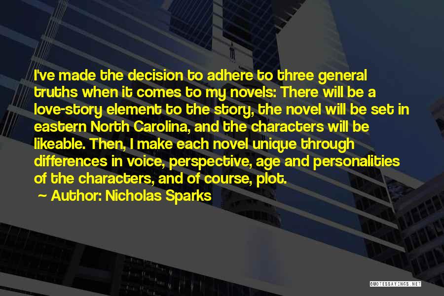 Nicholas Sparks Quotes: I've Made The Decision To Adhere To Three General Truths When It Comes To My Novels: There Will Be A