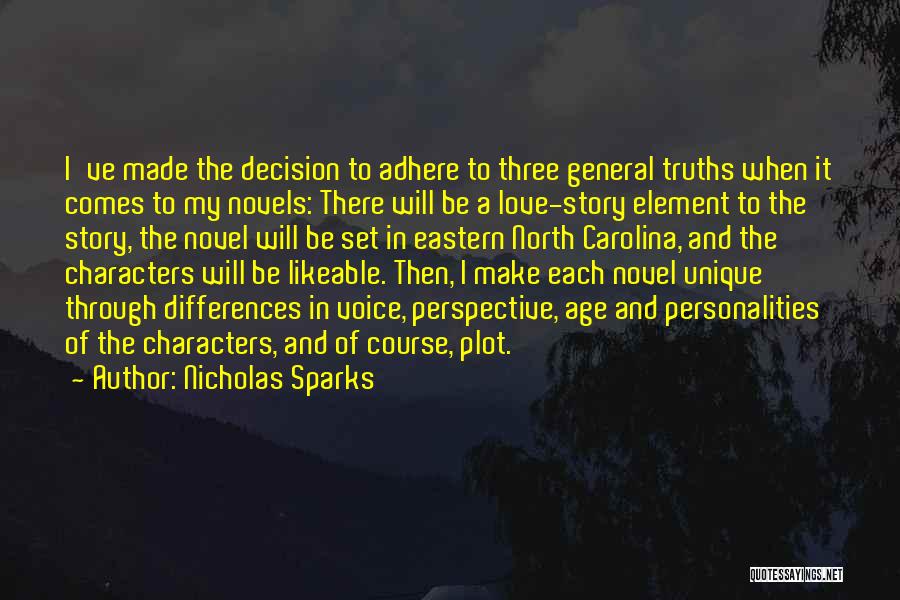 Nicholas Sparks Quotes: I've Made The Decision To Adhere To Three General Truths When It Comes To My Novels: There Will Be A