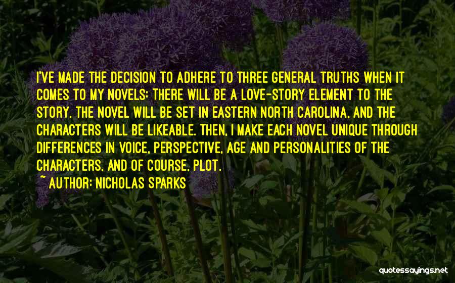 Nicholas Sparks Quotes: I've Made The Decision To Adhere To Three General Truths When It Comes To My Novels: There Will Be A