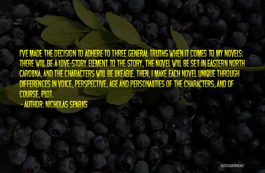 Nicholas Sparks Quotes: I've Made The Decision To Adhere To Three General Truths When It Comes To My Novels: There Will Be A