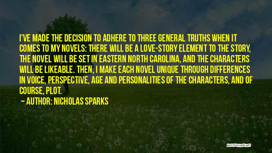 Nicholas Sparks Quotes: I've Made The Decision To Adhere To Three General Truths When It Comes To My Novels: There Will Be A