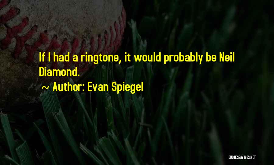 Evan Spiegel Quotes: If I Had A Ringtone, It Would Probably Be Neil Diamond.