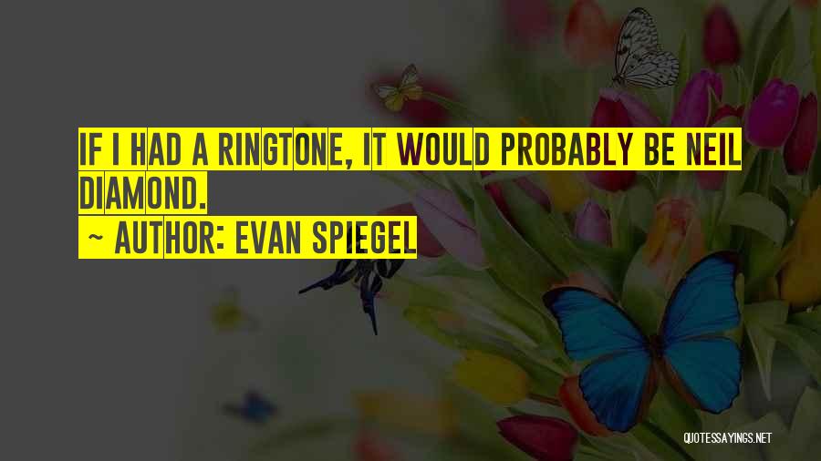 Evan Spiegel Quotes: If I Had A Ringtone, It Would Probably Be Neil Diamond.