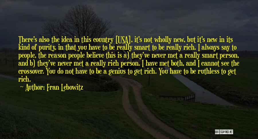 Fran Lebowitz Quotes: There's Also The Idea In This Country [usa], It's Not Wholly New, But It's New In Its Kind Of Purity,