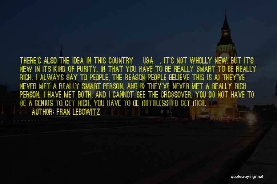 Fran Lebowitz Quotes: There's Also The Idea In This Country [usa], It's Not Wholly New, But It's New In Its Kind Of Purity,