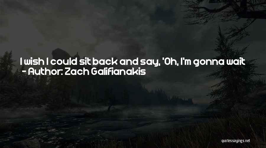 Zach Galifianakis Quotes: I Wish I Could Sit Back And Say, 'oh, I'm Gonna Wait For A Merchant-ivory Film To Come My Way.