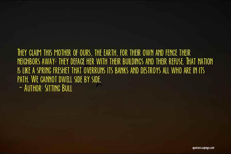 Sitting Bull Quotes: They Claim This Mother Of Ours, The Earth, For Their Own And Fence Their Neighbors Away; They Deface Her With