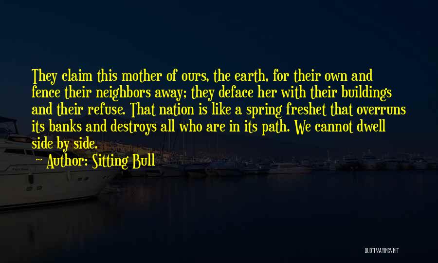 Sitting Bull Quotes: They Claim This Mother Of Ours, The Earth, For Their Own And Fence Their Neighbors Away; They Deface Her With
