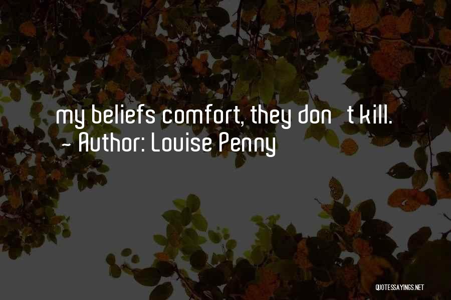 Louise Penny Quotes: My Beliefs Comfort, They Don't Kill.