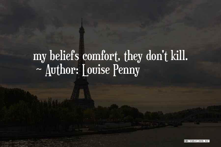 Louise Penny Quotes: My Beliefs Comfort, They Don't Kill.
