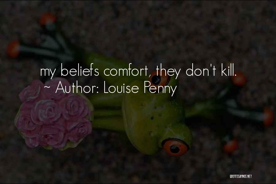 Louise Penny Quotes: My Beliefs Comfort, They Don't Kill.