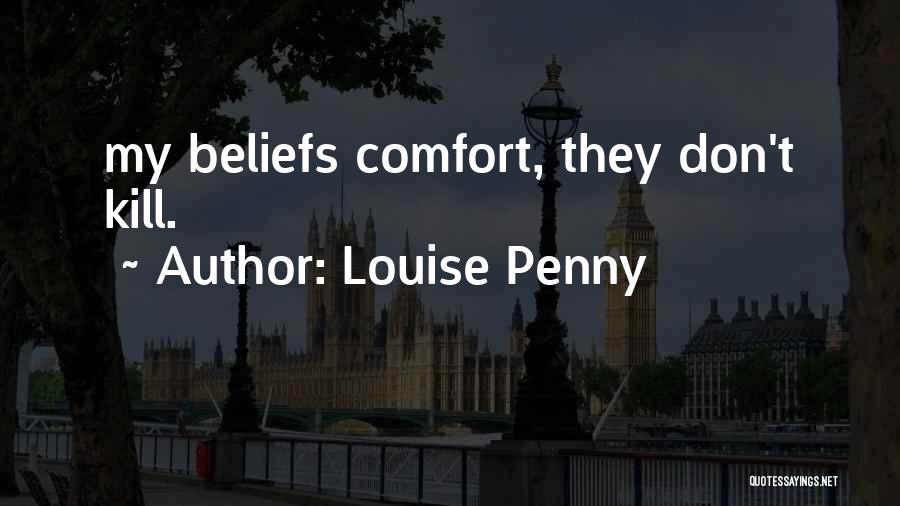 Louise Penny Quotes: My Beliefs Comfort, They Don't Kill.