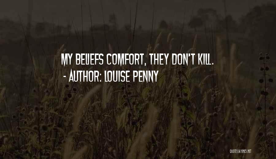 Louise Penny Quotes: My Beliefs Comfort, They Don't Kill.