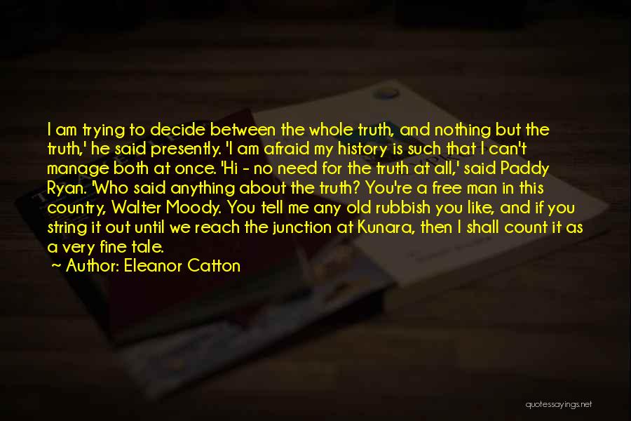 Eleanor Catton Quotes: I Am Trying To Decide Between The Whole Truth, And Nothing But The Truth,' He Said Presently. 'i Am Afraid