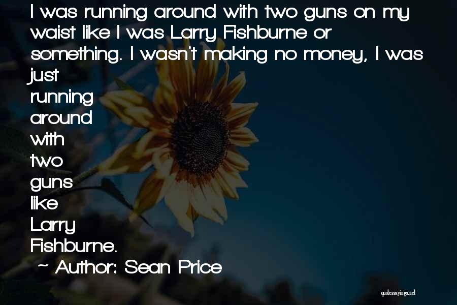 Sean Price Quotes: I Was Running Around With Two Guns On My Waist Like I Was Larry Fishburne Or Something. I Wasn't Making