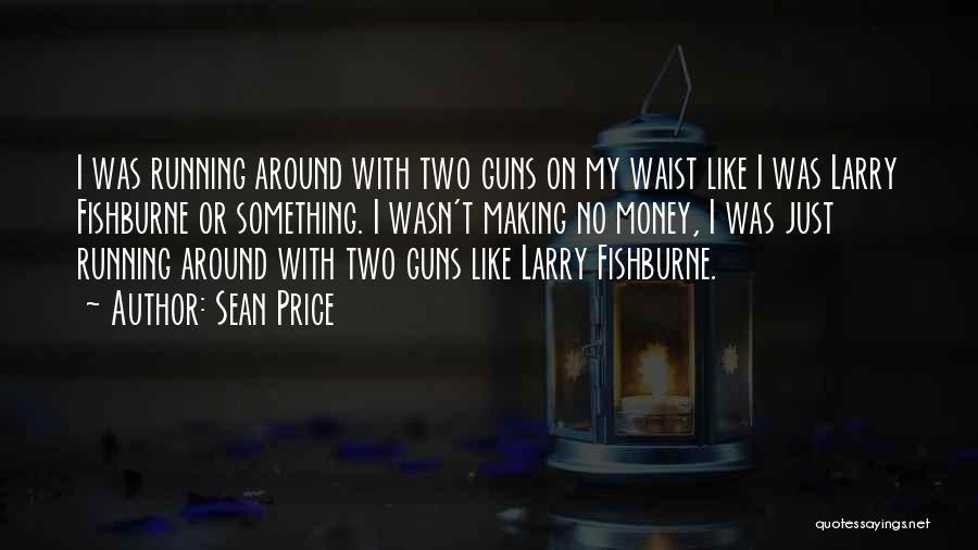 Sean Price Quotes: I Was Running Around With Two Guns On My Waist Like I Was Larry Fishburne Or Something. I Wasn't Making