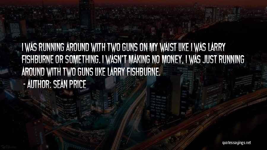 Sean Price Quotes: I Was Running Around With Two Guns On My Waist Like I Was Larry Fishburne Or Something. I Wasn't Making