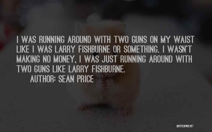 Sean Price Quotes: I Was Running Around With Two Guns On My Waist Like I Was Larry Fishburne Or Something. I Wasn't Making