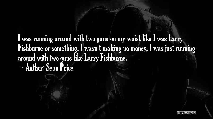 Sean Price Quotes: I Was Running Around With Two Guns On My Waist Like I Was Larry Fishburne Or Something. I Wasn't Making