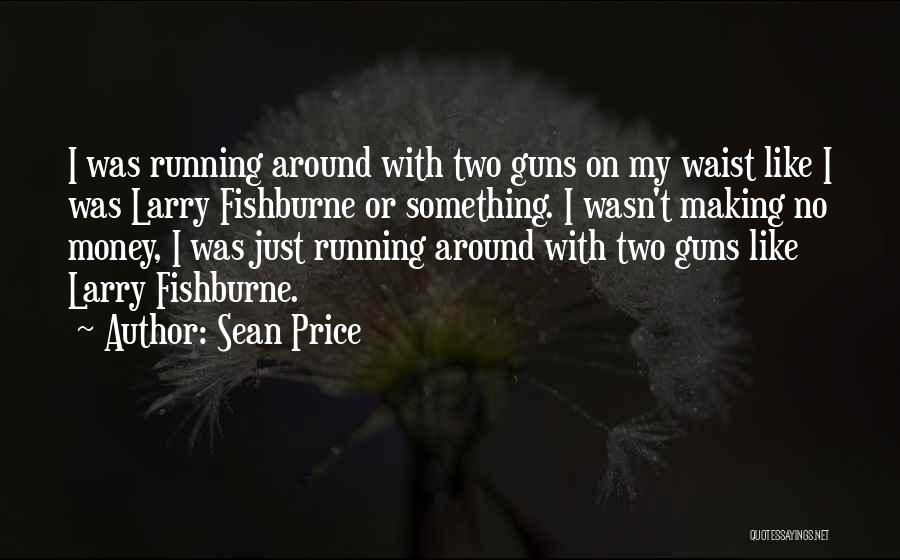 Sean Price Quotes: I Was Running Around With Two Guns On My Waist Like I Was Larry Fishburne Or Something. I Wasn't Making