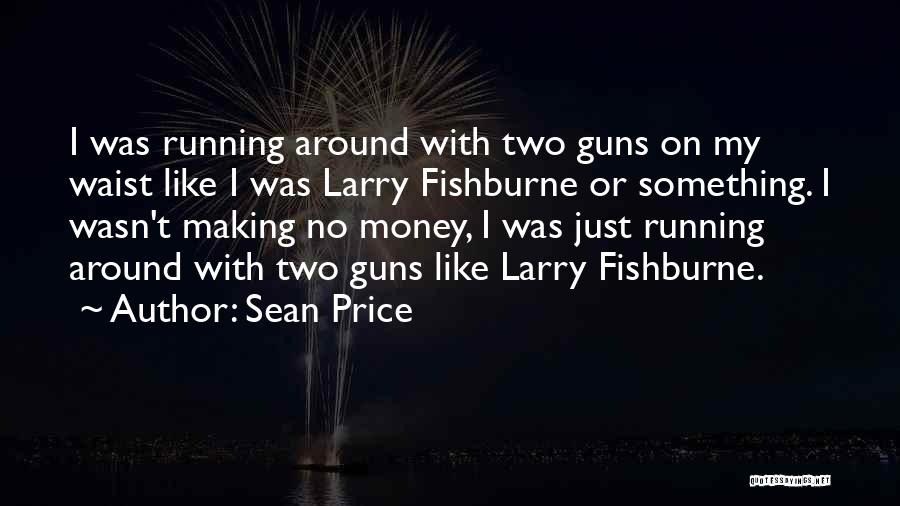 Sean Price Quotes: I Was Running Around With Two Guns On My Waist Like I Was Larry Fishburne Or Something. I Wasn't Making