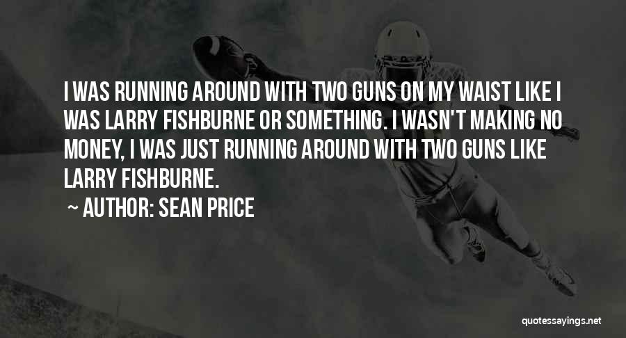 Sean Price Quotes: I Was Running Around With Two Guns On My Waist Like I Was Larry Fishburne Or Something. I Wasn't Making