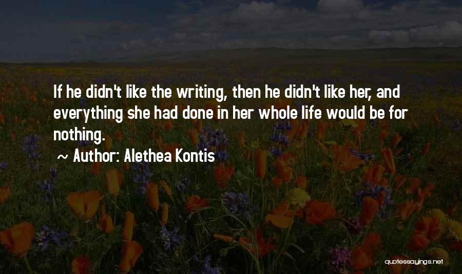 Alethea Kontis Quotes: If He Didn't Like The Writing, Then He Didn't Like Her, And Everything She Had Done In Her Whole Life