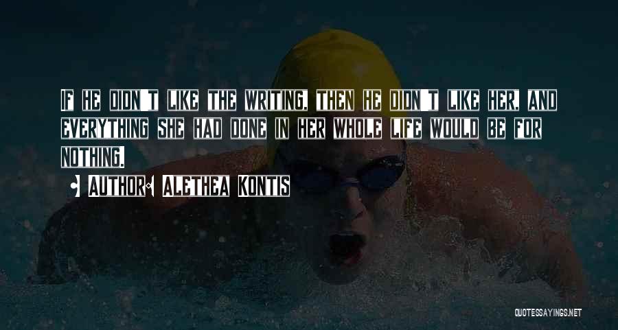 Alethea Kontis Quotes: If He Didn't Like The Writing, Then He Didn't Like Her, And Everything She Had Done In Her Whole Life