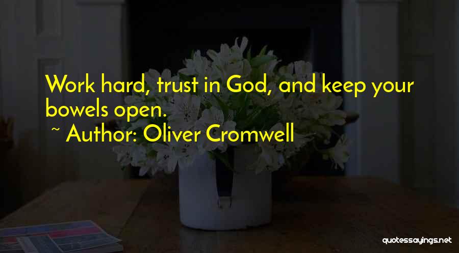 Oliver Cromwell Quotes: Work Hard, Trust In God, And Keep Your Bowels Open.