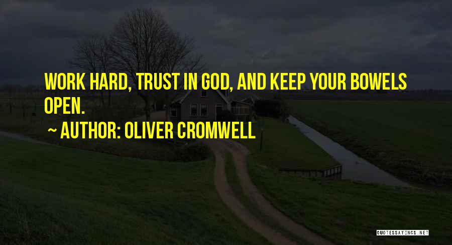 Oliver Cromwell Quotes: Work Hard, Trust In God, And Keep Your Bowels Open.