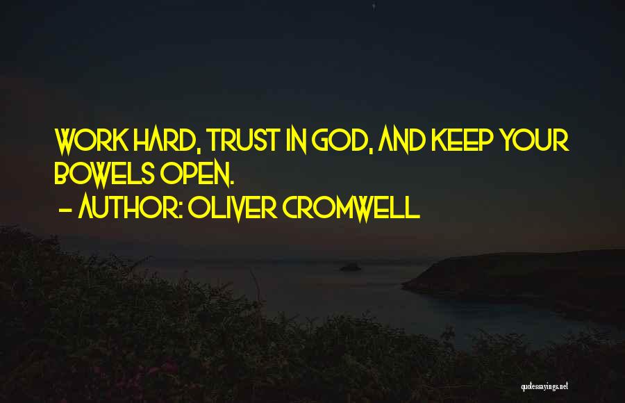 Oliver Cromwell Quotes: Work Hard, Trust In God, And Keep Your Bowels Open.