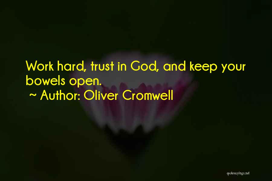 Oliver Cromwell Quotes: Work Hard, Trust In God, And Keep Your Bowels Open.