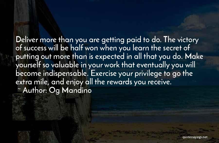 Og Mandino Quotes: Deliver More Than You Are Getting Paid To Do. The Victory Of Success Will Be Half Won When You Learn