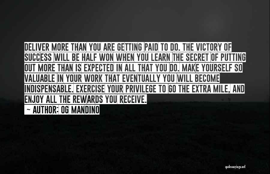 Og Mandino Quotes: Deliver More Than You Are Getting Paid To Do. The Victory Of Success Will Be Half Won When You Learn