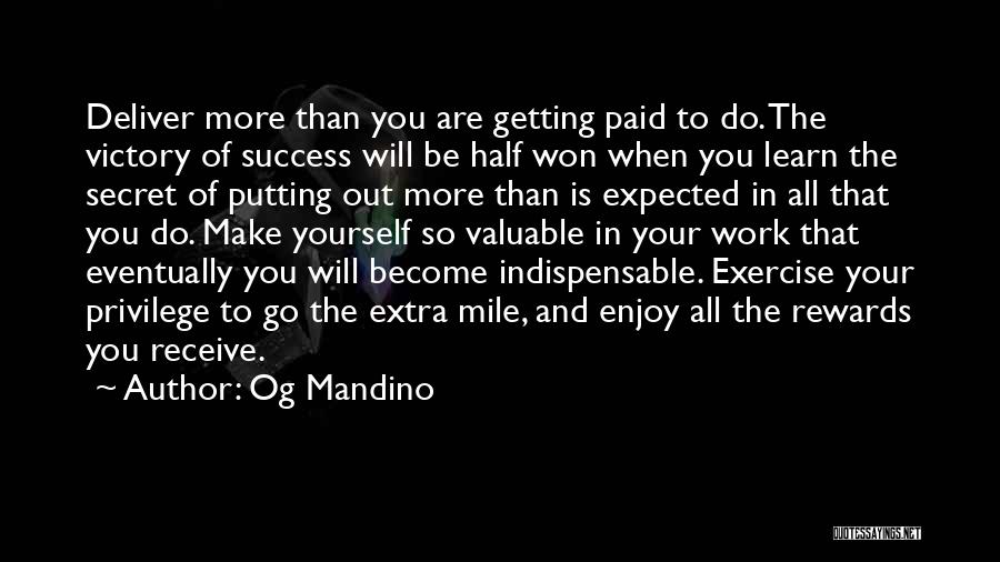 Og Mandino Quotes: Deliver More Than You Are Getting Paid To Do. The Victory Of Success Will Be Half Won When You Learn