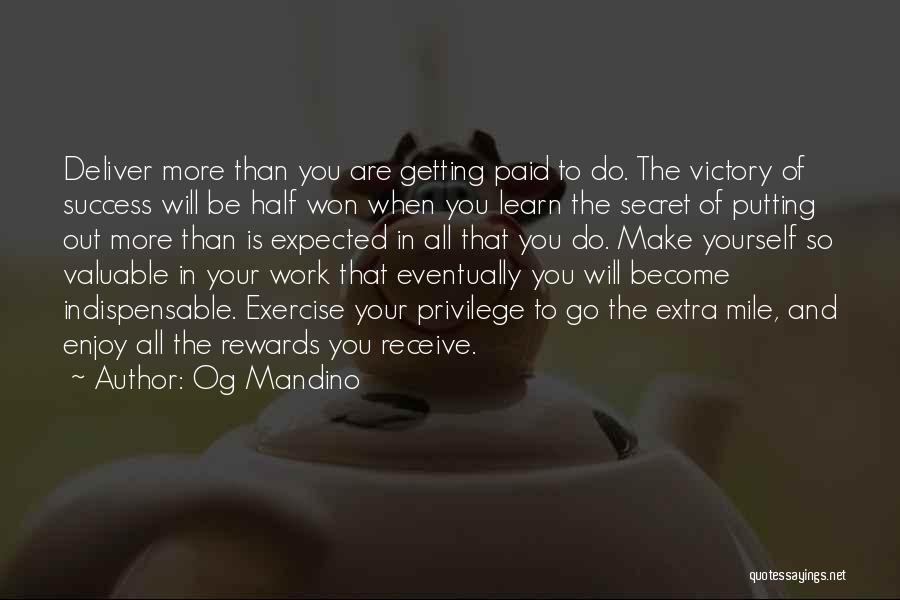 Og Mandino Quotes: Deliver More Than You Are Getting Paid To Do. The Victory Of Success Will Be Half Won When You Learn