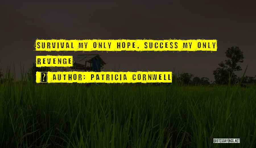 Patricia Cornwell Quotes: Survival My Only Hope. Success My Only Revenge