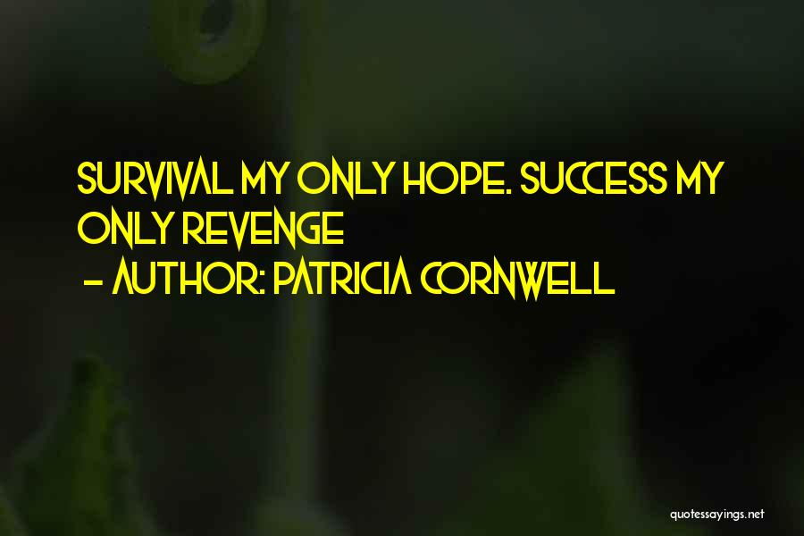 Patricia Cornwell Quotes: Survival My Only Hope. Success My Only Revenge