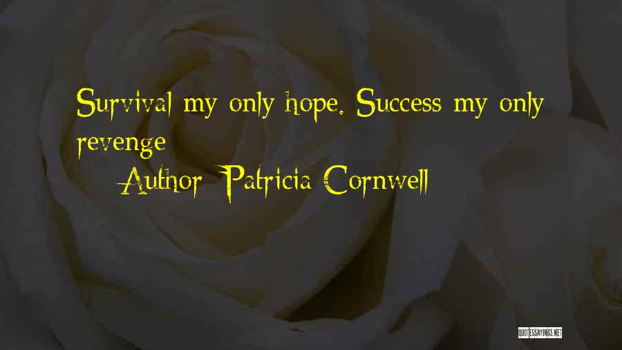 Patricia Cornwell Quotes: Survival My Only Hope. Success My Only Revenge